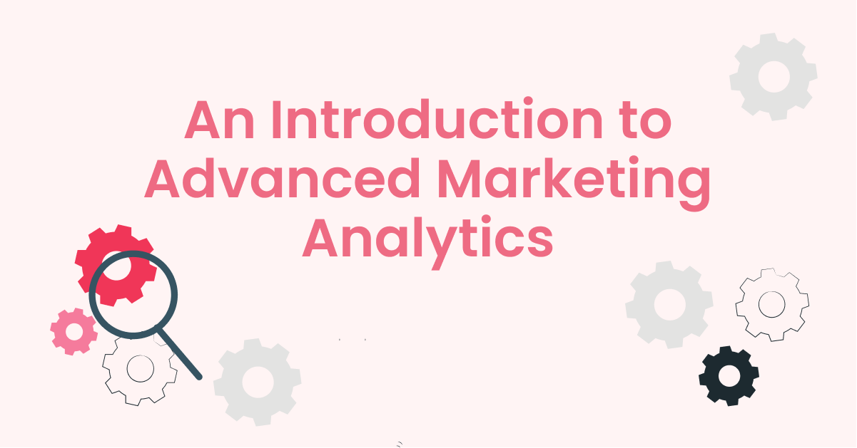 The Ultimate Guide to Advanced Marketing Analytics Techniques - Advanced B2B Marketing Analytics